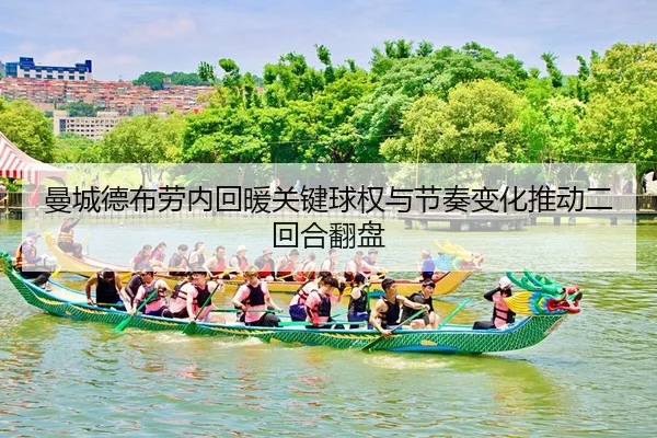 曼城德布劳内回暖关键球权与节奏变化推动二回合翻盘